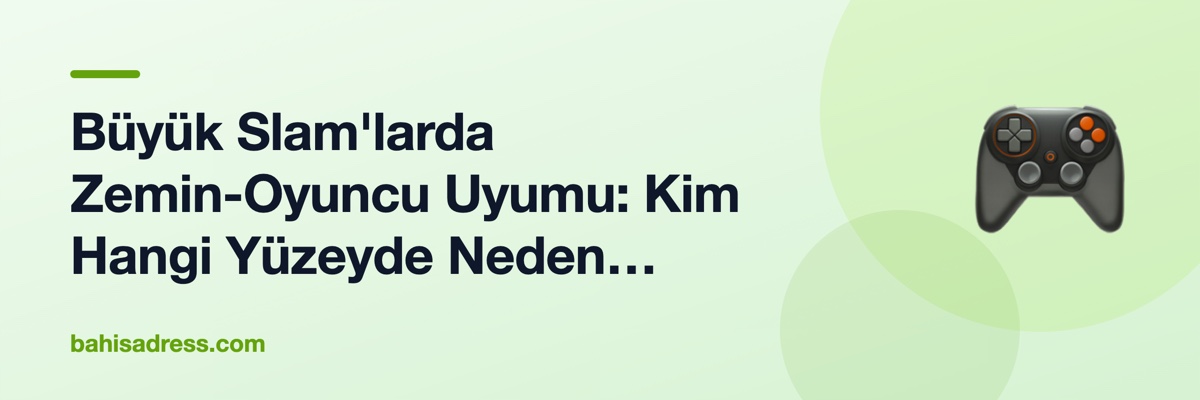 Büyük Slam'larda Zemin-Oyuncu Uyumu: Kim Hangi Yüzeyde Neden Kazanır?