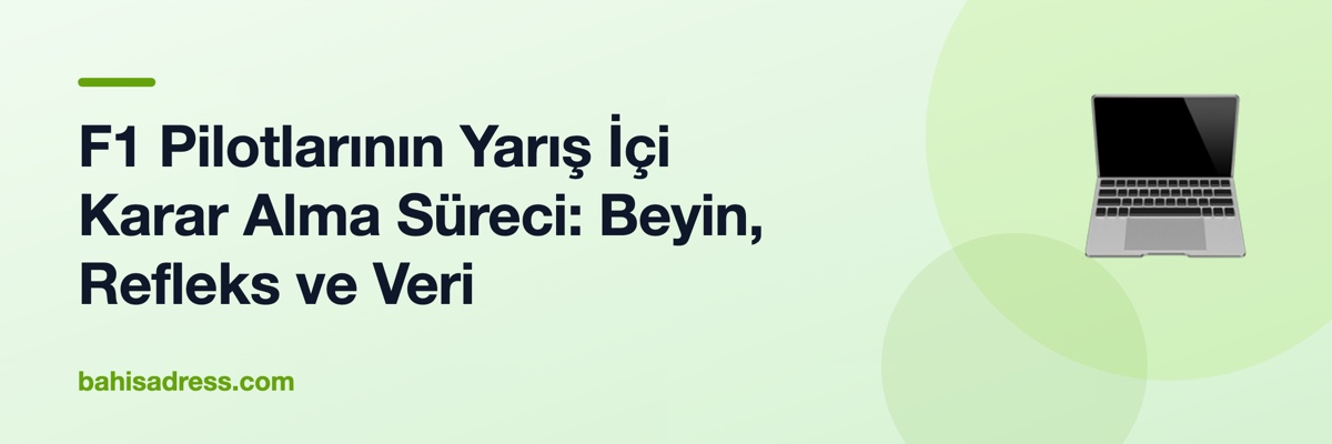 F1 Pilotlarının Yarış İçi Karar Alma Süreci: Beyin, Refleks ve Veri