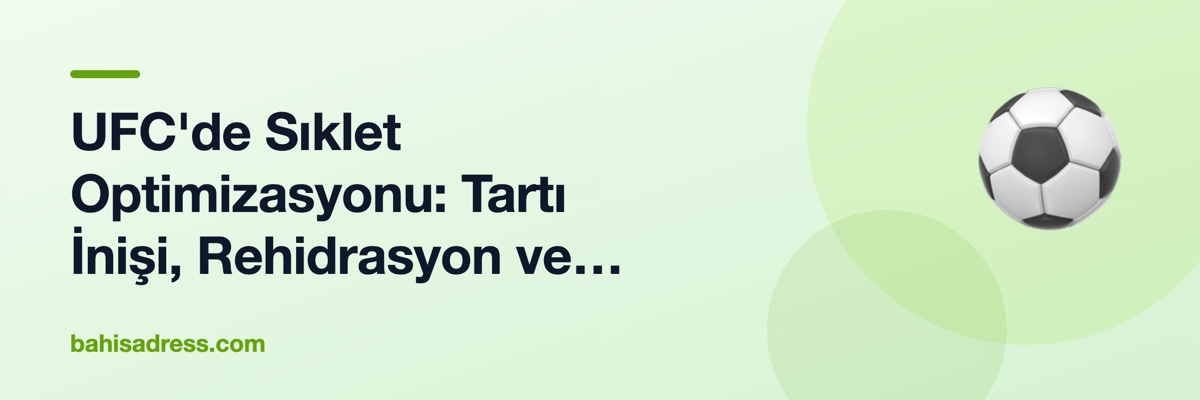 UFC'de Sıklet Optimizasyonu: Tartı İnişi, Rehidrasyon ve Performans Kaybı
